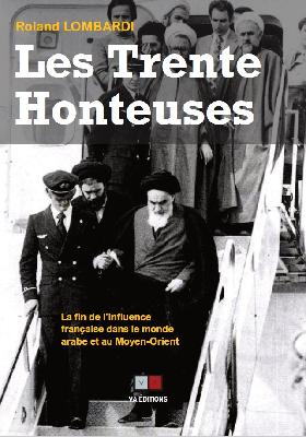 Les trente honteuses : aux origines de la fin de l'influence française dans le monde arabe et au Moyen-Orient : de la fin de la guerre d'Algérie (1962) à la fin de la guerre civile libanaise (1990)