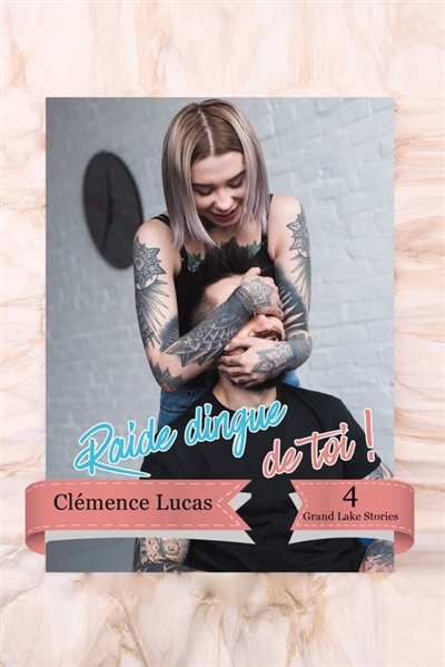 Raide dingue de toi ! : Grand Lake Stories tome 4