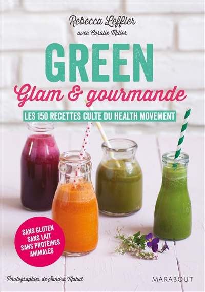 Green, glam & gourmande : les 150 recettes culte du health movement