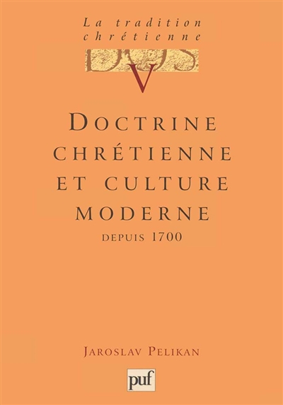 La tradition chrétienne : histoire du développement de la doctrine, tome 5 : Doctrine chrétienne et culture moderne : depuis 1700