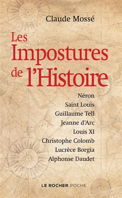 Les impostures de l'histoire : Néron, Saint Louis, Guillaume Tell, Jeanne d'Arc, Louis XI, Christophe Colomb, Lucrèce Borgia, Alphonse Daudet