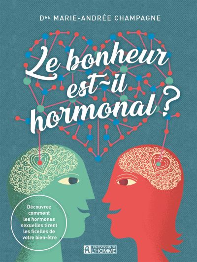 Le bonheur est-il hormonal? : découvrez comment les hormones sexuelles tirent les ficelles de votre bien-être