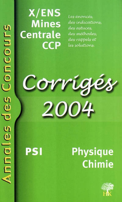 PSI physique et chimie 2004 : corrigés 2004 : X-ENS, Mines, Centrale, CCP ; les énoncés, des indications, des astuces, des méthodes, des rappels et les solutions