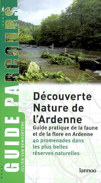 Découverte nature de l'Ardenne : guide pratique de la faune et de la flore en Ardenne : 40 promenades dans les plus belles réserves naturelles