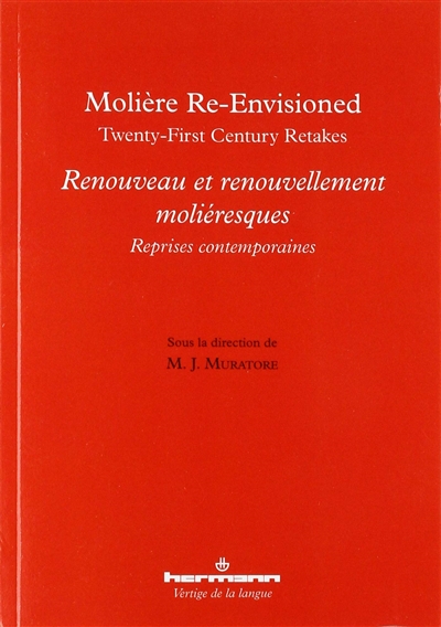 Molière re-envisioned : twenty-first century retakes. Renouveau et renouvellement moliéresques : reprises contemporaines