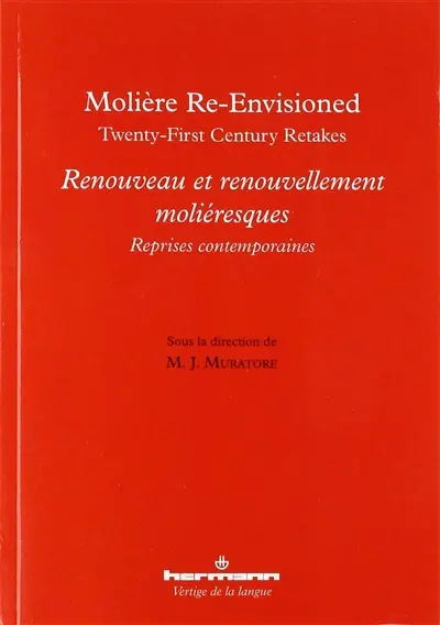 Molière re-envisioned : twenty-first century retakes. Renouveau et renouvellement moliéresques : reprises contemporaines