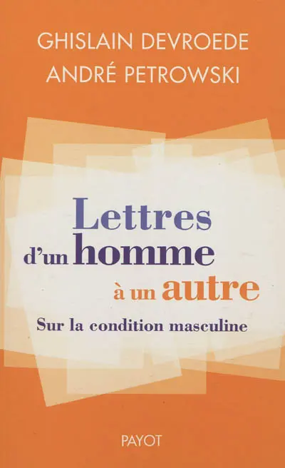 Lettres d'un homme à un autre : sur la condition masculine