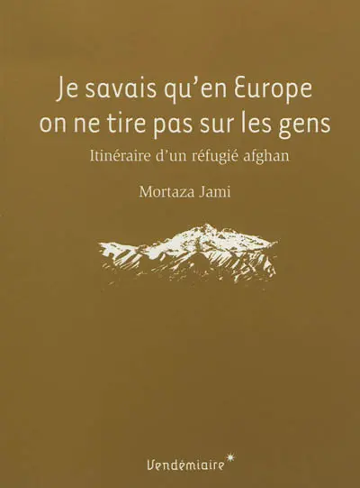 Je savais qu'en Europe on ne tire pas sur les gens : itinéraire d'un réfugié afghan