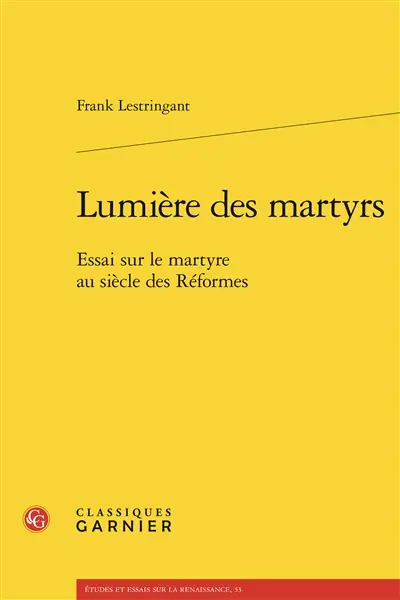 Lumière des martyrs : essai sur le martyre au siècle des Réformes