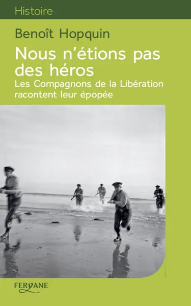 Nous n'étions pas des héros : les compagnons de la Libération racontent leur épopée
