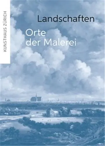 Landschaften Orte der Malerei : Meisterwerke der Landschaftsmalerei 1450–1800