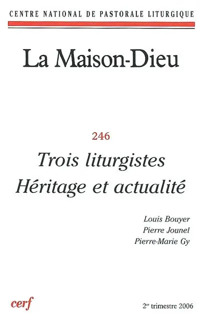 Maison Dieu (La), n° 246. Trois liturgistes : héritage et actualité : Louis Bouyer, Pierre Jounel, Pierre-Marie Gy