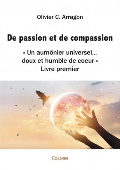 De passion et de compassion : « Un aumônier universel… doux et humble de coeur » Livre premier