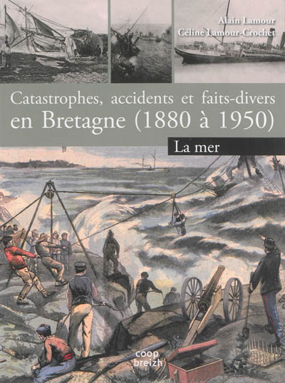 Catastrophes, accidents et faits-divers en Bretagne (1880 à 1950). Vol. 1. La mer
