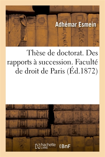 Thèse de doctorat. Ancien droit et code civil français. Des rapports à succession : Faculté de droit de Paris
