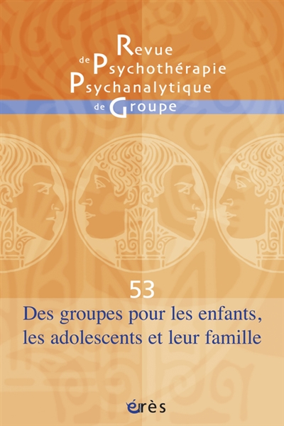 Revue de psychothérapie psychanalytique de groupe, n° 53. Des groupes pour les enfants, les adolescents et leur famille