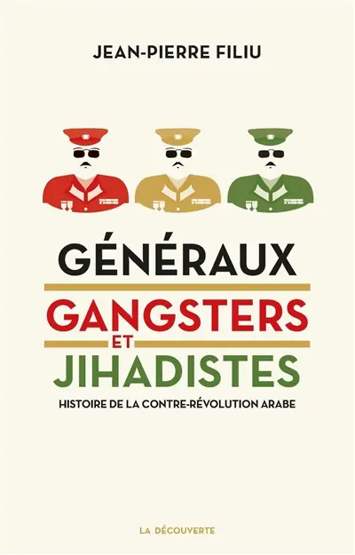 Généraux, gangsters et jihadistes : histoire de la contre-révolution arabe