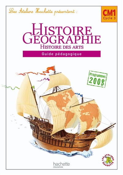 Histoire-géographie, histoire des arts, CM1 : guide pédagogique : programmes 2008