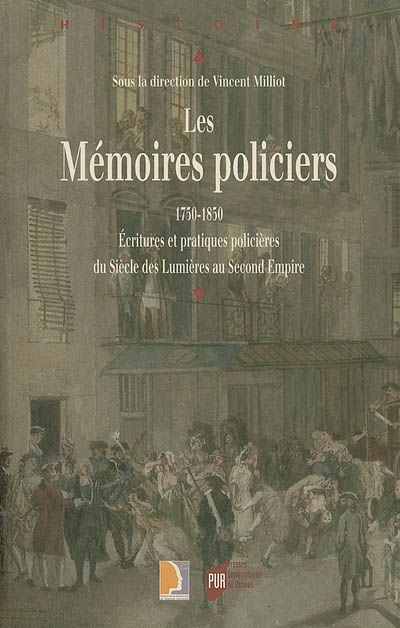 Les mémoires policiers : 1750-1850, écritures et pratiques policières du siècle des lumières au second Empire