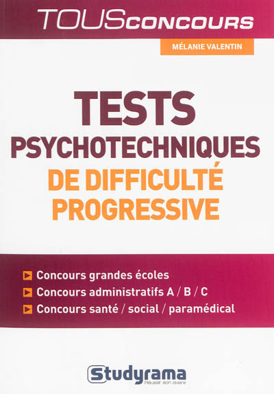 Tests psychotechniques de difficulté progressive : concours grandes écoles, concours administratifs, A, B, C, concours santé, social, paramédical