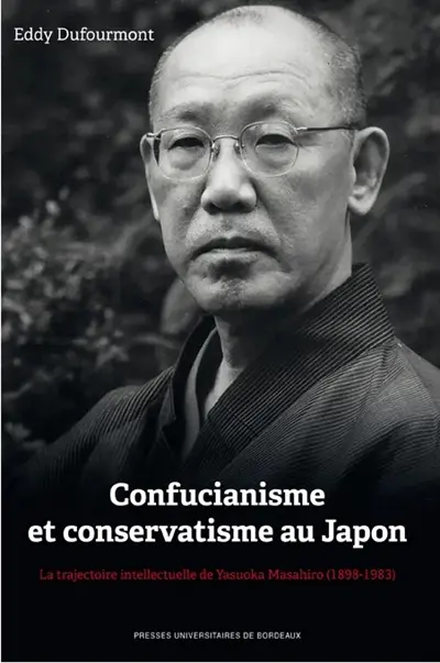 Confucianisme et conservatisme au Japon : la trajectoire intellectuelle de Yasuoka Masahiro, 1898-1983
