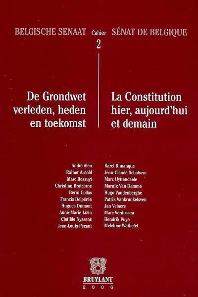 La Constitution hier, aujourd'hui et demain. De Grondwet verleden, heden en toekomst