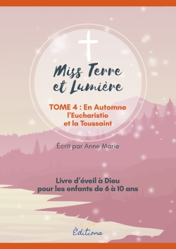 MISS TERRE ET LUMIERE - TOME 4 : EN AUTOMNE : LIVRE D'EVEIL A DIEU