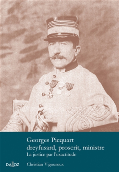 Georges Picquart dreyfusard, proscrit, ministre : la justice par l'exactitude