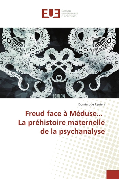 Freud face à Méduse... La préhistoire maternelle de la psychanalyse