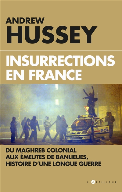 insurrections en france : du maghreb colonial aux émeutes de banlieues, histoire d'une longue guerre
