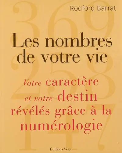 Les nombres de votre vie : votre caractère et votre destin révélés grâce à la numérologie