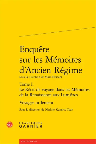 Enquête sur les mémoires d'Ancien Régime. Vol. 1. Le récit de voyage dans les mémoires de la Renaissance aux Lumières : voyager utilement