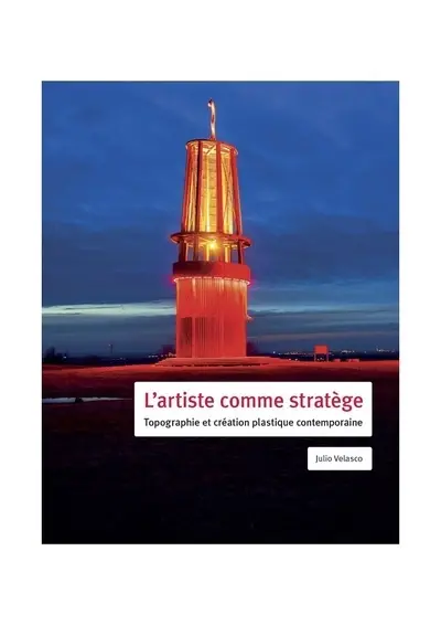 L'artiste comme stratège : topographie et création plastique contemporaine