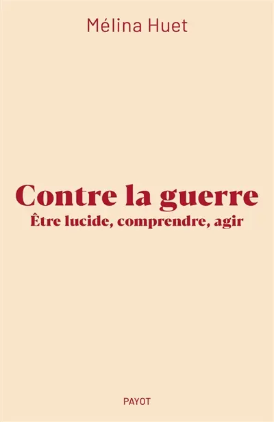 Contre la guerre : être lucide, comprendre, agir Contre la guerre : être lucide, comprendre, agir