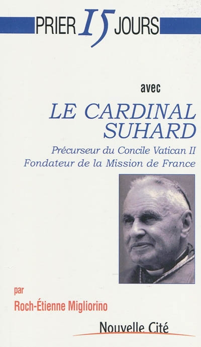 Prier 15 jours avec le cardinal Suhard : précurseur du Concile Vatican II, fondateur de la Mission de France