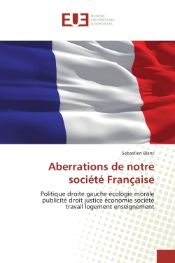 Aberrations de notre société Française : Politique droite gauche écologie morale publicité droit justice économie société travail logement en