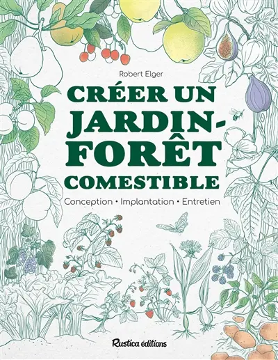 Créer un jardin-forêt comestible : conception, implantation, entretien