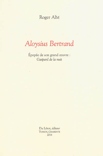 Aloysius Bertrand : épopée de son grand oeuvre : Gaspard de la nuit