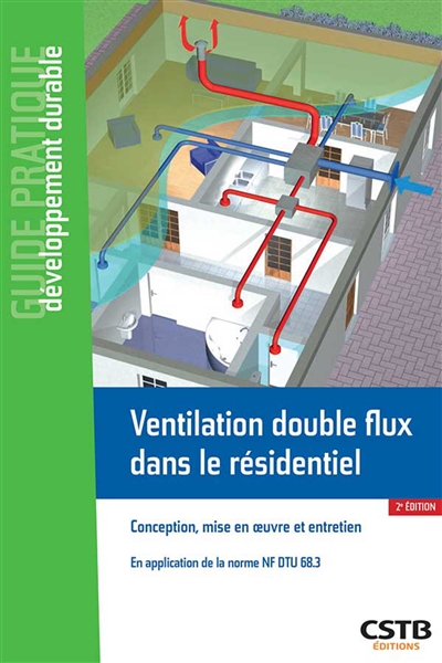 Ventilation double flux dans le résidentiel : conception, mise en oeuvre et entretien : en application de la norme NF DTU 68.3
