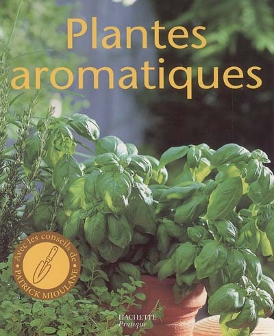 Plantes aromatiques : culture à la fenêtre, sur le balcon, en terrasse : les conseils de spécialistes pour les cultiver, les soigner, les multiplier et les cuisiner