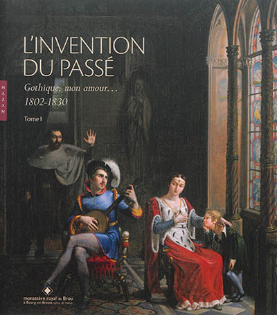 L'invention du passé. Vol. 1. Gothique, mon amour, 1802-1830