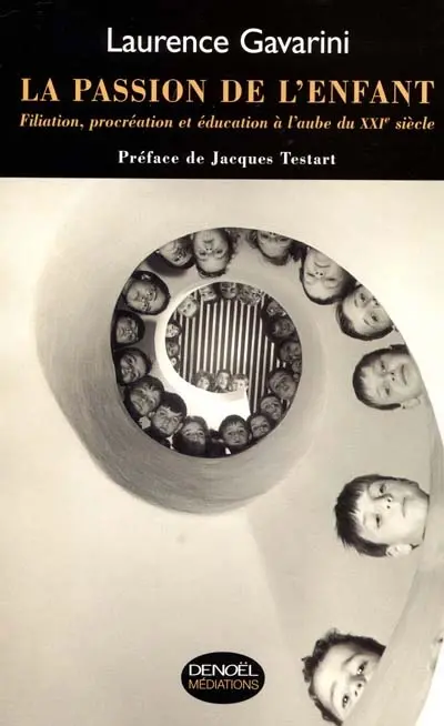 La passion de l'enfant : filiation, procréation et éducation à l'aube du 21e siècle