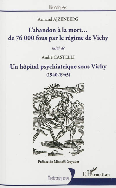 L'abandon à la mort... de 76.000 fous par le régime de Vichy : réponse à quelques historiens qui le nient. Montdevergues-les-Roses (1940-1945) : un hôpital psychiatrique sous Vichy
