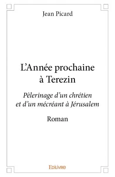 L'année prochaine à terezin : Pèlerinage d’un chrétien et d’un mécréant à Jérusalem : Roman