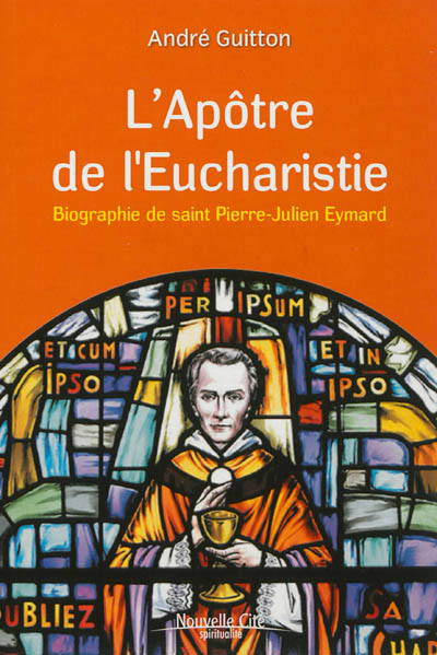 L'apôtre de l'eucharistie : biographie de saint Pierre-Julien Eymard