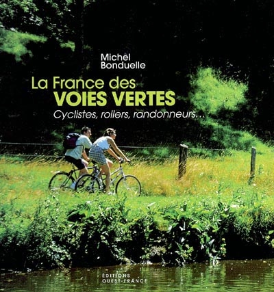 La France des voies vertes : cyclistes, rollers, randonneurs...