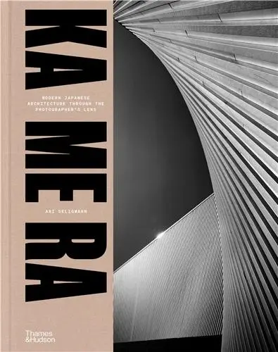 KA ME RA : Modern Japanese Architecture through the Photographer´s Lens