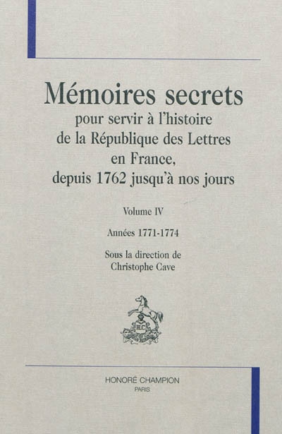 Mémoires secrets pour servir à l'histoire de la République des Lettres en France, depuis 1762 jusqu'à nos jours : volume IV : années 1771-1774