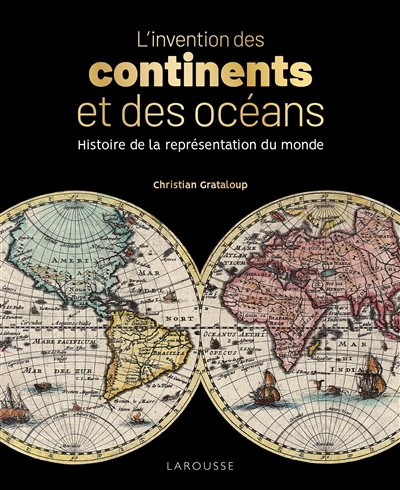 L'invention des continents et des océans : histoire de la représentation du monde