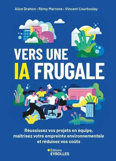 Vers une IA frugale : réussissez vos prjets en équipe, maîtrisez votre empreinte environnementale et réduisez vos coûts